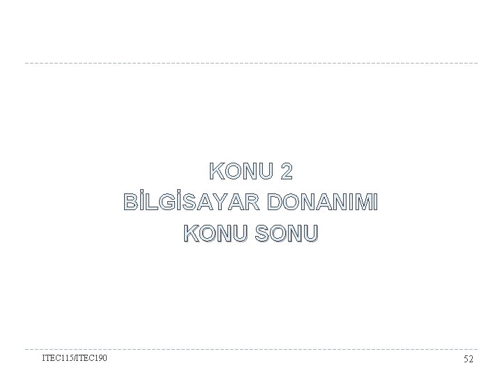 KONU 2 BİLGİSAYAR DONANIMI KONU SONU ITEC 115/ITEC 190 52 