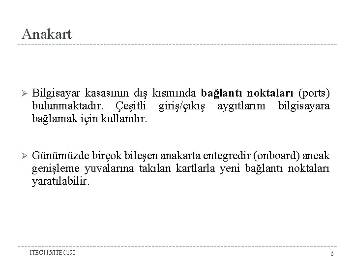 Anakart Ø Bilgisayar kasasının dış kısmında bağlantı noktaları (ports) bulunmaktadır. Çeşitli giriş/çıkış aygıtlarını bilgisayara