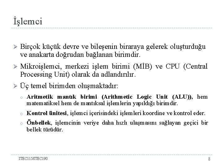 İşlemci Ø Birçok küçük devre ve bileşenin biraraya gelerek oluşturduğu ve anakarta doğrudan bağlanan