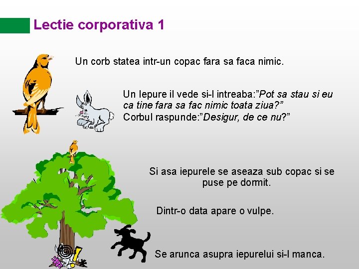 Lectie corporativa 1 Un corb statea intr-un copac fara sa faca nimic. Un Iepure