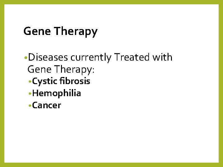 Gene Therapy • Diseases currently Treated with Gene Therapy: • Cystic fibrosis • Hemophilia