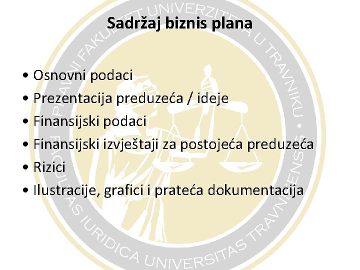 Sadržaj biznis plana • Osnovni podaci • Prezentacija preduzeća / ideje • Finansijski podaci Sadržaj biznis plana • Osnovni podaci • Prezentacija preduzeća / ideje • Finansijski podaci