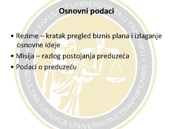 Osnovni podaci • Rezime – kratak pregled biznis plana i izlaganje osnovne ideje • Osnovni podaci • Rezime – kratak pregled biznis plana i izlaganje osnovne ideje •