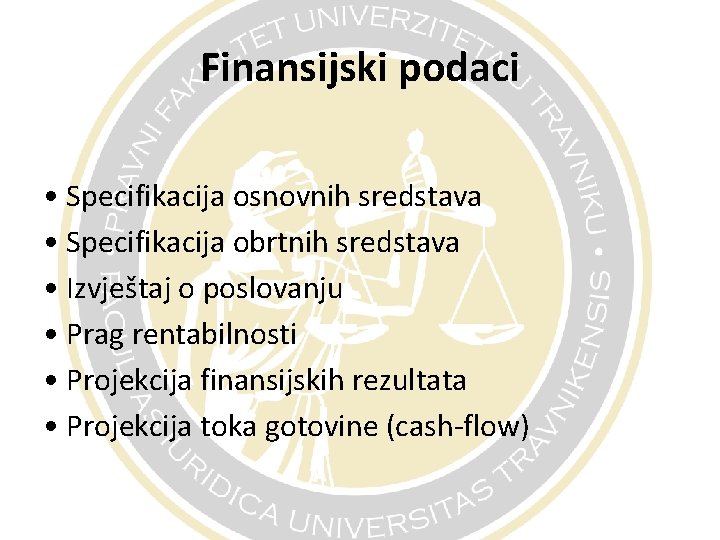 Finansijski podaci • Specifikacija osnovnih sredstava • Specifikacija obrtnih sredstava • Izvještaj o poslovanju Finansijski podaci • Specifikacija osnovnih sredstava • Specifikacija obrtnih sredstava • Izvještaj o poslovanju