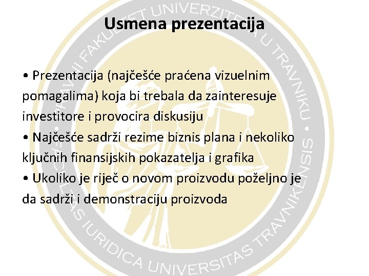 Usmena prezentacija • Prezentacija (najčešće praćena vizuelnim pomagalima) koja bi trebala da zainteresuje investitore Usmena prezentacija • Prezentacija (najčešće praćena vizuelnim pomagalima) koja bi trebala da zainteresuje investitore