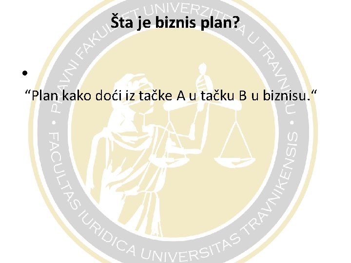 Šta je biznis plan? • “Plan kako doći iz tačke A u tačku B