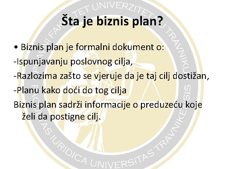 Šta je biznis plan? • Biznis plan je formalni dokument o: -Ispunjavanju poslovnog cilja,