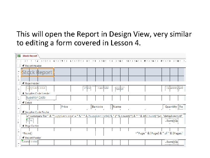This will open the Report in Design View, very similar to editing a form