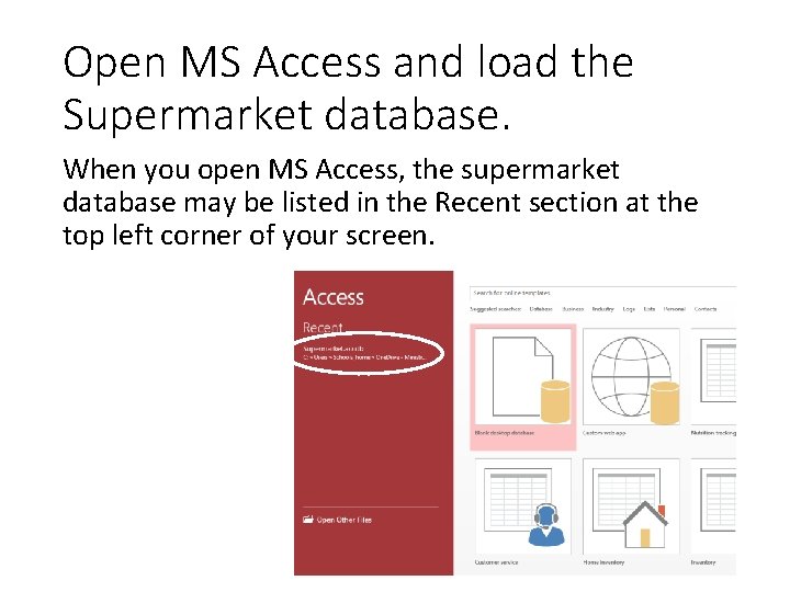 Open MS Access and load the Supermarket database. When you open MS Access, the