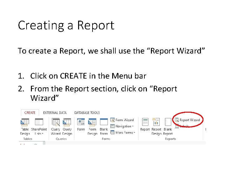 Creating a Report To create a Report, we shall use the “Report Wizard” 1.