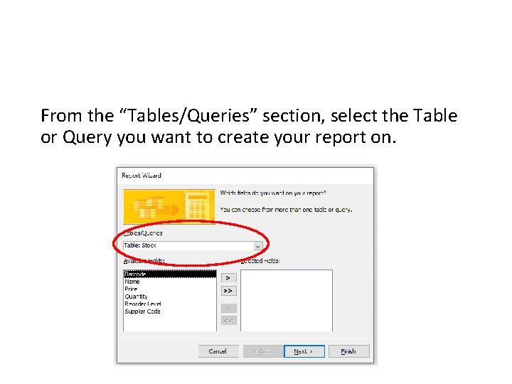 From the “Tables/Queries” section, select the Table or Query you want to create your