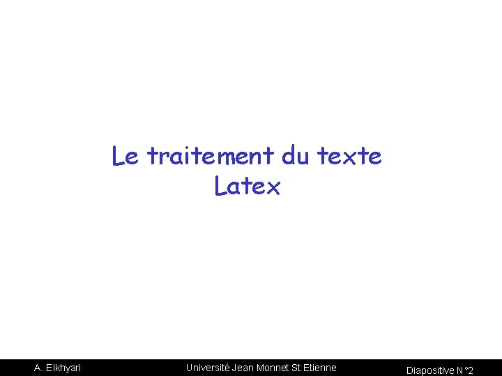 Le traitement du texte Latex A. Elkhyari Université Jean Monnet St Etienne Diapositive N°
