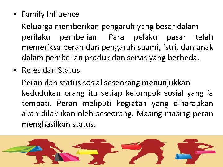  • Family Influence Keluarga memberikan pengaruh yang besar dalam perilaku pembelian. Para pelaku