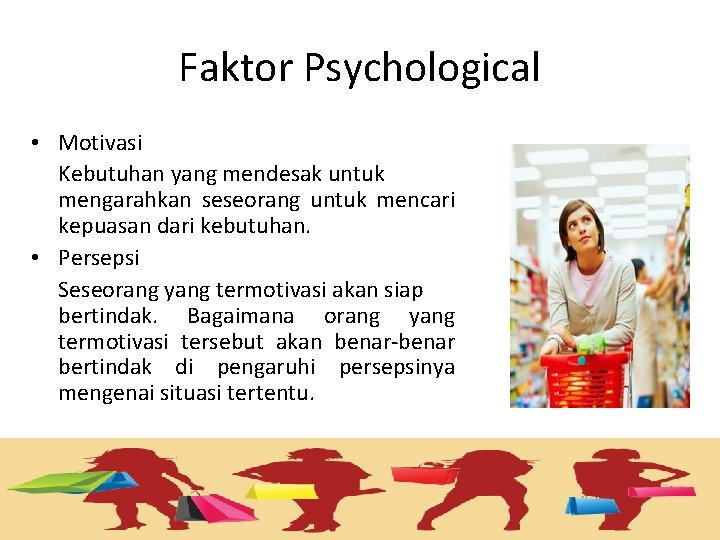 Faktor Psychological • Motivasi Kebutuhan yang mendesak untuk mengarahkan seseorang untuk mencari kepuasan dari