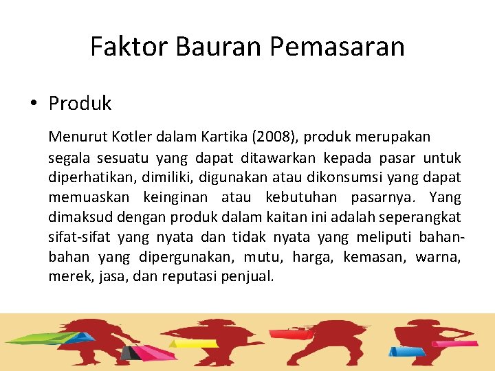 Faktor Bauran Pemasaran • Produk Menurut Kotler dalam Kartika (2008), produk merupakan segala sesuatu