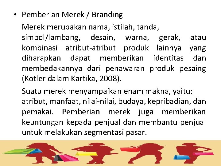  • Pemberian Merek / Branding Merek merupakan nama, istilah, tanda, simbol/lambang, desain, warna,