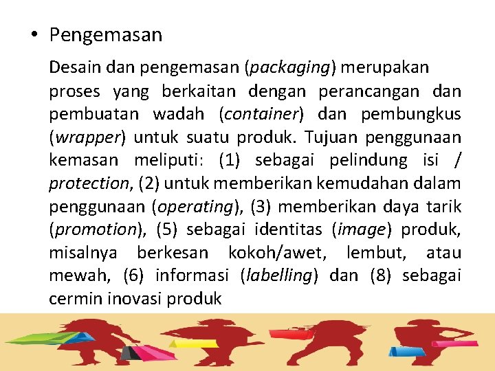  • Pengemasan Desain dan pengemasan (packaging) merupakan proses yang berkaitan dengan perancangan dan