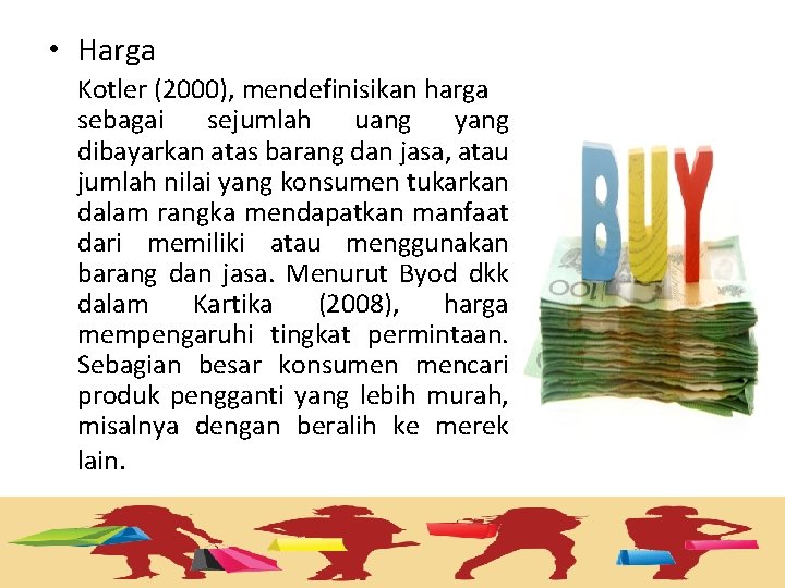  • Harga Kotler (2000), mendefinisikan harga sebagai sejumlah uang yang dibayarkan atas barang