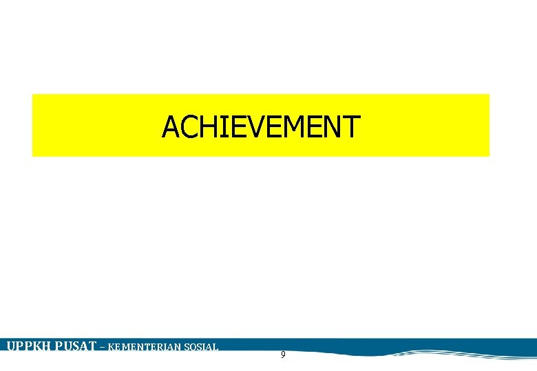 ACHIEVEMENT UPPKH PUSAT – KEMENTERIAN SOSIAL 9 