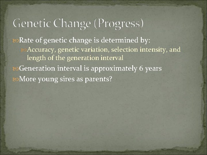  Rate of genetic change is determined by: Accuracy, genetic variation, selection intensity, and