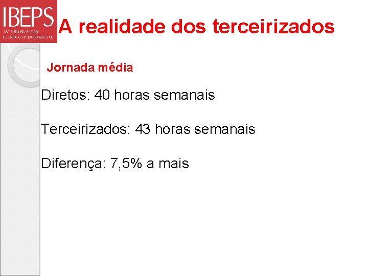 A realidade dos terceirizados Jornada média Diretos: 40 horas semanais Terceirizados: 43 horas semanais