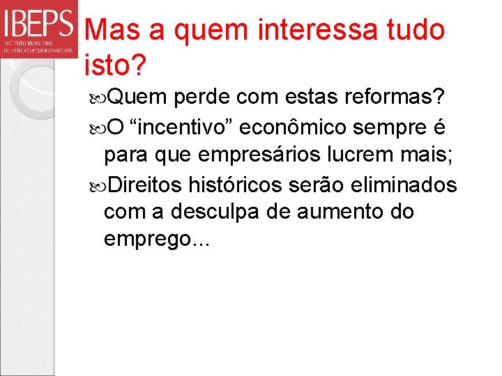 Mas a quem interessa tudo isto? Quem perde com estas reformas? O “incentivo” econômico