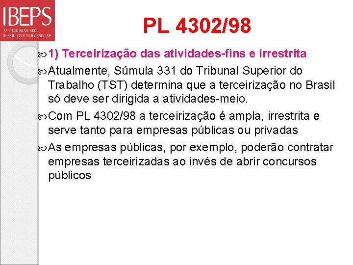 PL 4302/98 1) Terceirização das atividades-fins e irrestrita Atualmente, Súmula 331 do Tribunal Superior