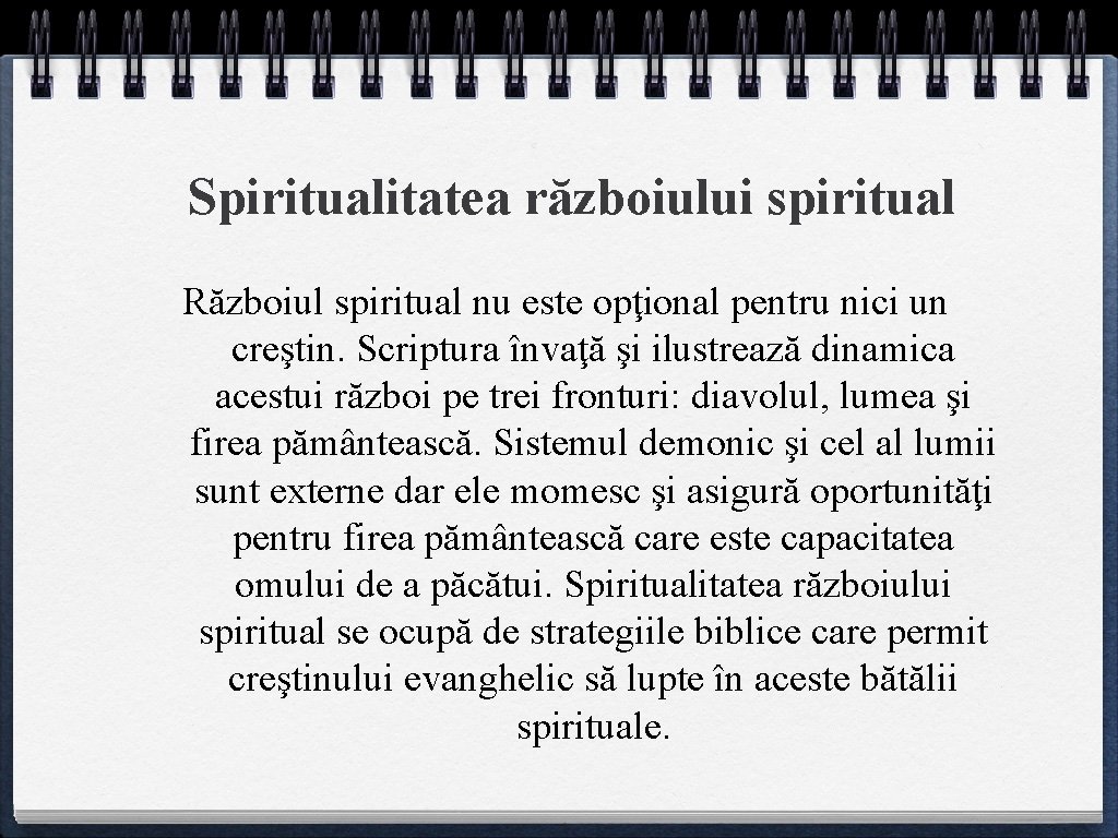 Spiritualitatea războiului spiritual Războiul spiritual nu este opţional pentru nici un creştin. Scriptura învaţă