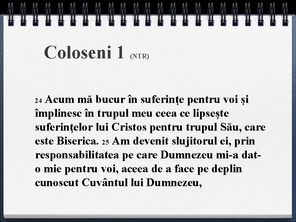 Coloseni 1 (NTR) Acum mă bucur în suferinţe pentru voi şi împlinesc în trupul