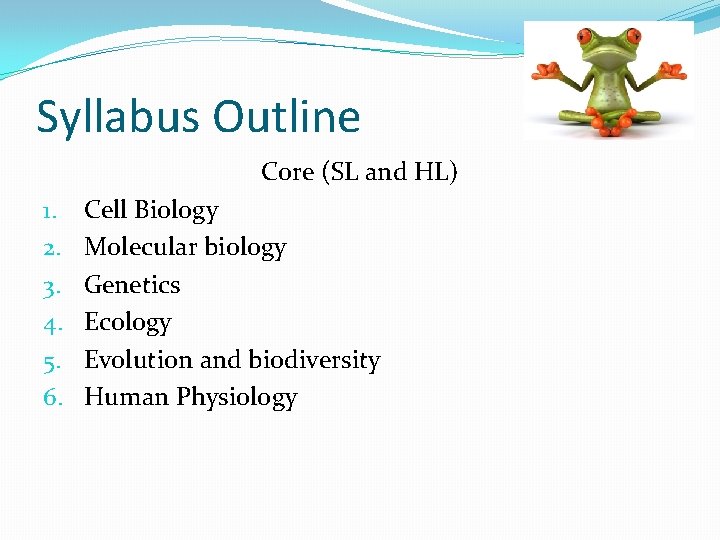 Syllabus Outline Core (SL and HL) 1. 2. 3. 4. 5. 6. Cell Biology