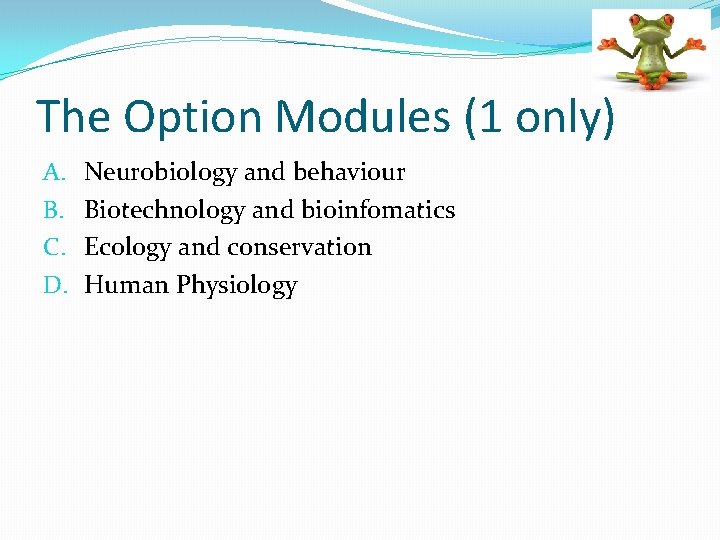 The Option Modules (1 only) A. B. C. D. Neurobiology and behaviour Biotechnology and