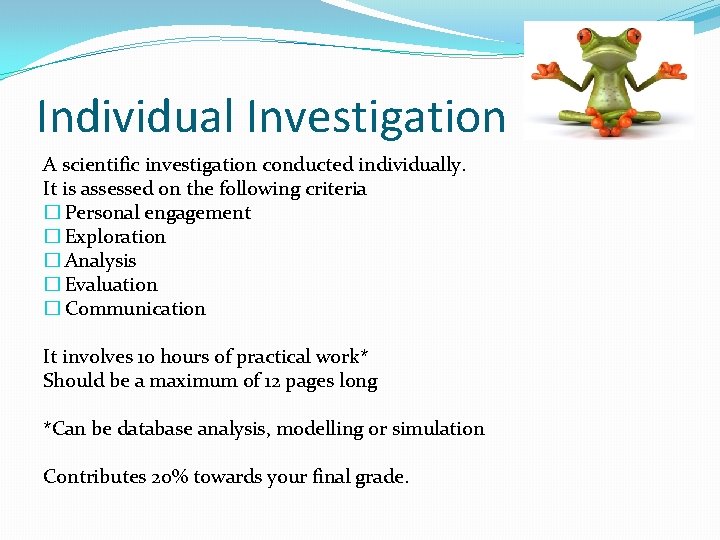 Individual Investigation A scientific investigation conducted individually. It is assessed on the following criteria