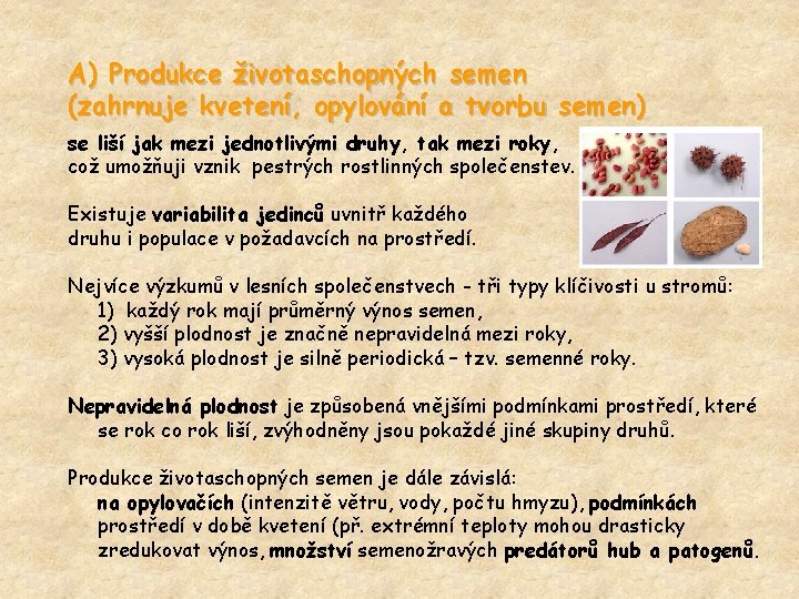 A) Produkce životaschopných semen (zahrnuje kvetení, opylování a tvorbu semen) se liší jak mezi