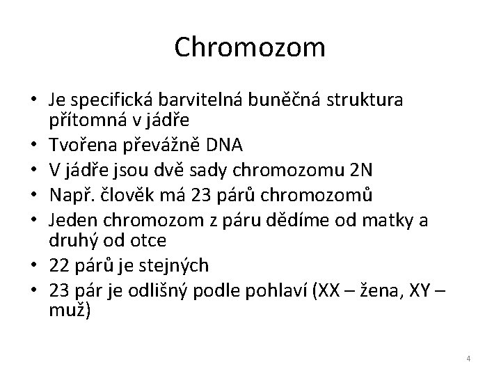 Chromozom • Je specifická barvitelná buněčná struktura přítomná v jádře • Tvořena převážně DNA