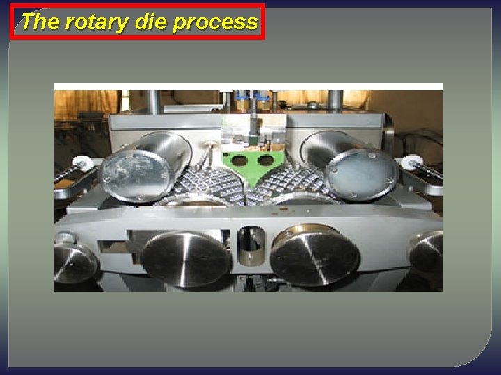 The rotary die process 