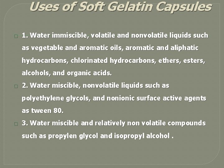 Uses of Soft Gelatin Capsules � 1. Water immiscible, volatile and nonvolatile liquids such