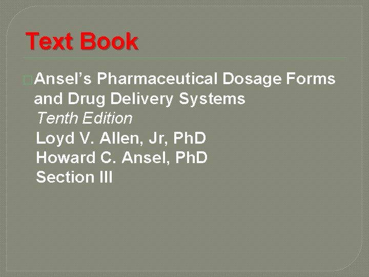 Text Book �Ansel’s Pharmaceutical Dosage Forms and Drug Delivery Systems Tenth Edition Loyd V.