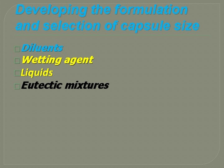 Developing the formulation and selection of capsule size �Diluents �Wetting agent �Eutectic mixtures �Liquids