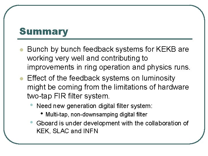 Summary l l Bunch by bunch feedback systems for KEKB are working very well