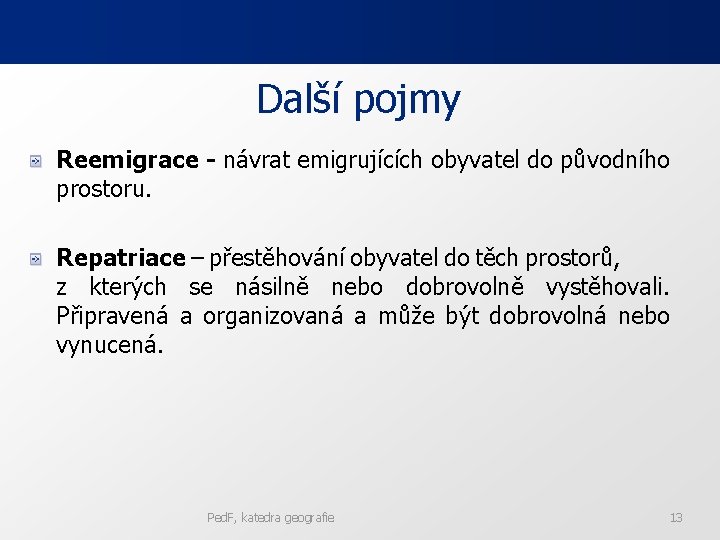 Další pojmy Reemigrace - návrat emigrujících obyvatel do původního prostoru. Repatriace – přestěhování obyvatel