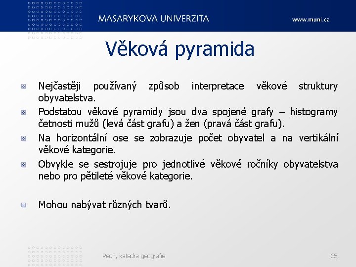 Věková pyramida Nejčastěji používaný způsob interpretace věkové struktury obyvatelstva. Podstatou věkové pyramidy jsou dva