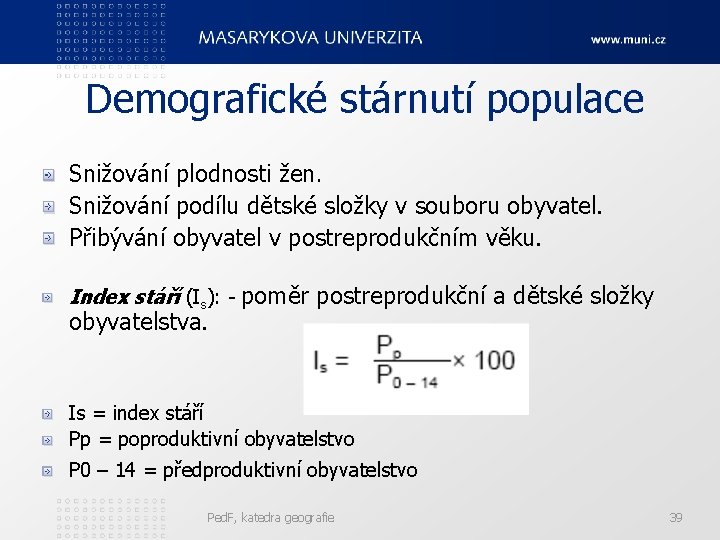 Demografické stárnutí populace Snižování plodnosti žen. Snižování podílu dětské složky v souboru obyvatel. Přibývání