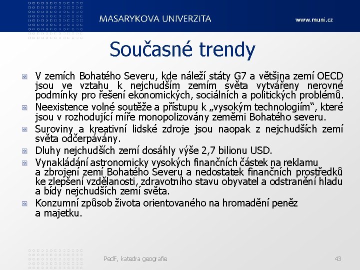 Současné trendy V zemích Bohatého Severu, kde náleží státy G 7 a většina zemí