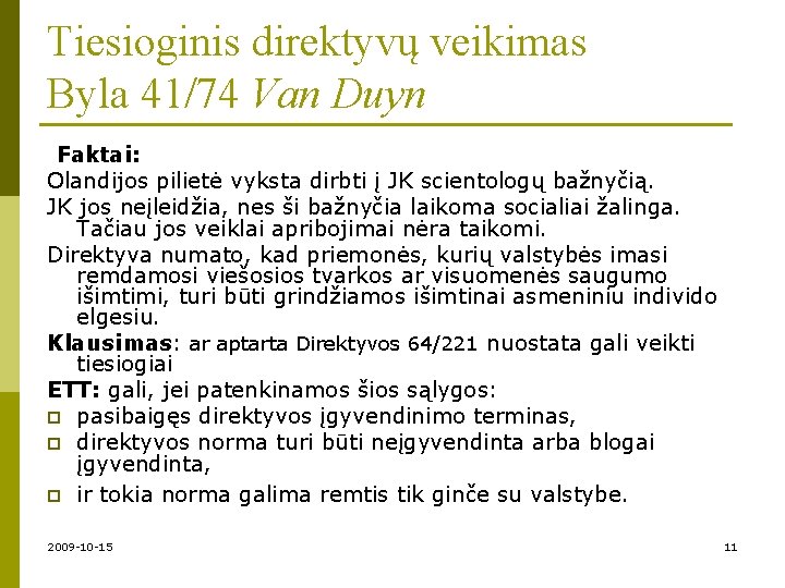 Tiesioginis direktyvų veikimas Byla 41/74 Van Duyn Faktai: Olandijos pilietė vyksta dirbti į JK