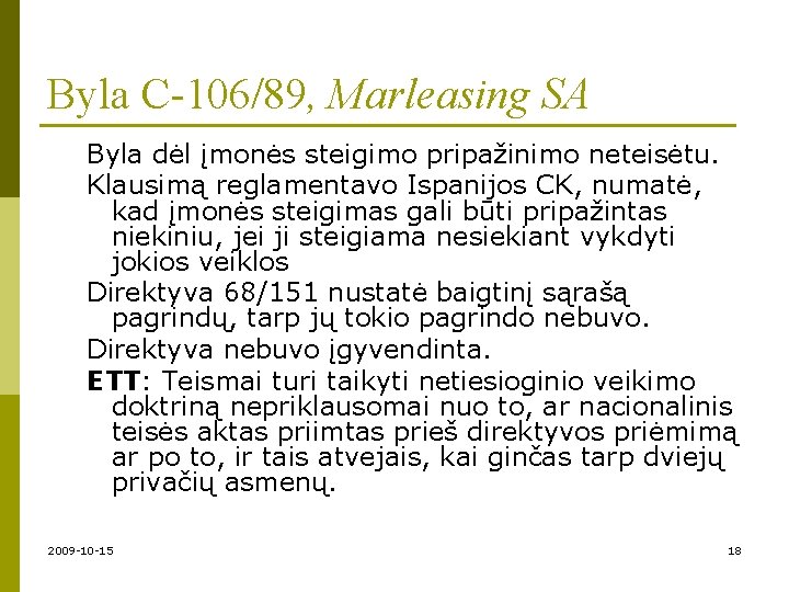 Byla C-106/89, Marleasing SA Byla dėl įmonės steigimo pripažinimo neteisėtu. Klausimą reglamentavo Ispanijos CK,
