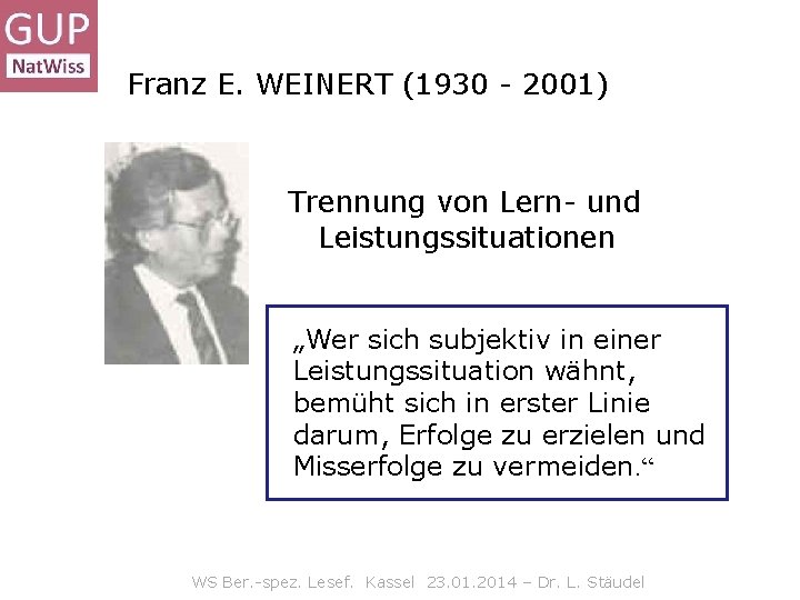 Franz E. WEINERT (1930 - 2001) Trennung von Lern- und Leistungssituationen „Wer sich subjektiv