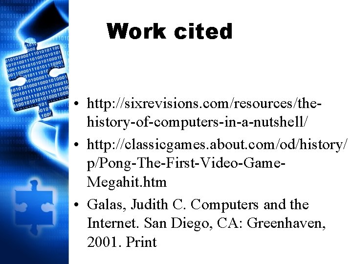 Work cited • http: //sixrevisions. com/resources/thehistory-of-computers-in-a-nutshell/ • http: //classicgames. about. com/od/history/ p/Pong-The-First-Video-Game. Megahit. htm