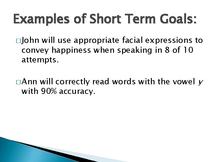 Examples of Short Term Goals: � John will use appropriate facial expressions to convey