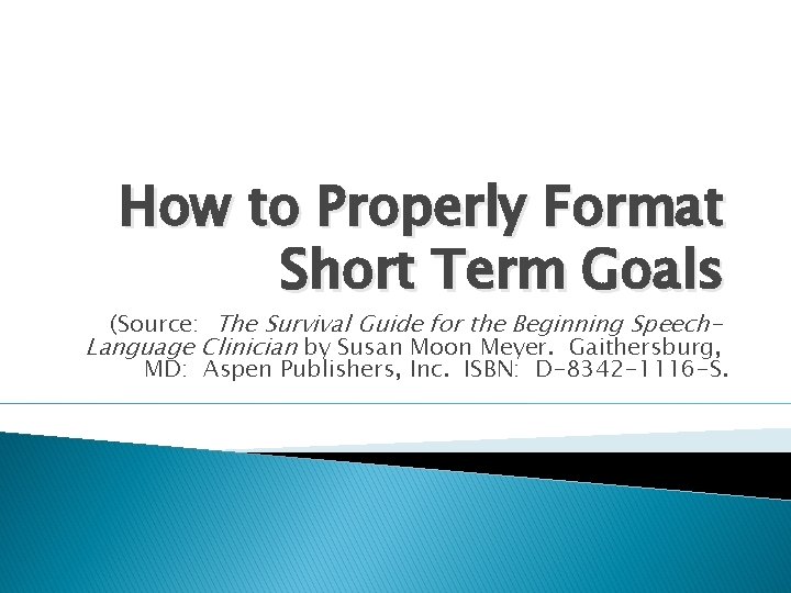 How to Properly Format Short Term Goals (Source: The Survival Guide for the Beginning