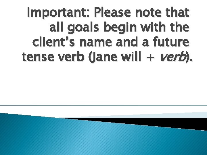 Important: Please note that all goals begin with the client’s name and a future